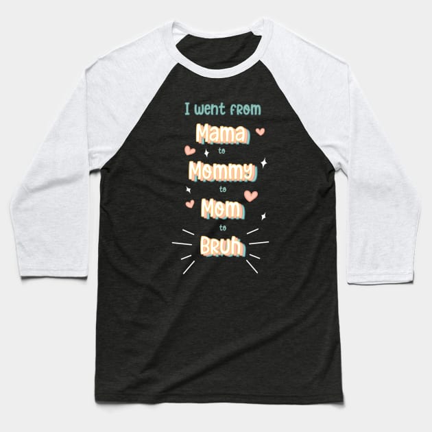 I went from mama to mommy to mom to bruh Baseball T-Shirt by DreamPassion
